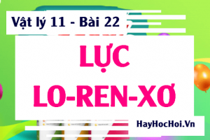 Lực LO-REN-XƠ (Lorentz) Công thức cách tính và Bài tập vận dụng - Vật lý 11 bài 22